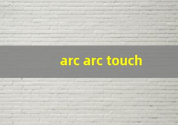 arc arc touch